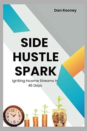 side hustle spark igniting income streams in 45 days 1st edition dan rooney 979-8859797240