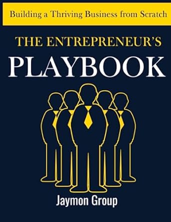 the entrepreneur s playbook building a thriving business from scratch 1st edition jaymon group 979-8398554212