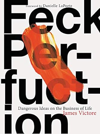 feck perfuction dangerous ideas on the business of life 1st edition james victore ,danielle laporte
