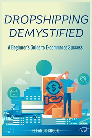 dropshipping demystified a beginner s guide to e commerce success 1st edition eleanor brook 979-8856085678