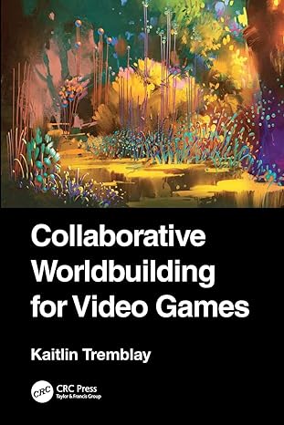 collaborative worldbuilding for video games 1st edition kaitlin tremblay 1032385545, 978-1032385549