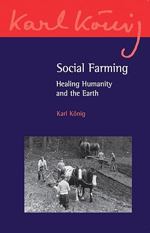 social farming healing humanity and the earth 1st edition karl konig 1782500588, 978-1782500582