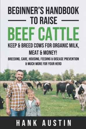 beginners handbook to raise beef cattle keep and breed cows for organic milk meat and money breeding care