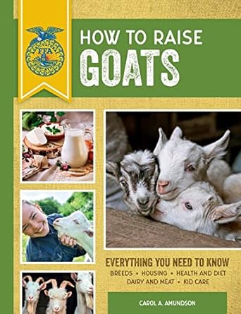 how to raise goats  everything you need to know breeds housing health and diet dairy and meat kid care 3rd