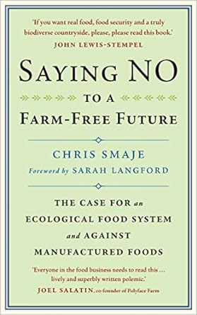 saying no to a farm free future the case for an ecological food system and against manufactured foods 1st