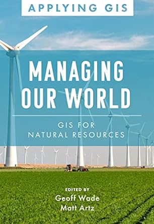 managing our world gis for natural resources 1st edition geoff wade ,matt artz 1589486889, 978-1589486881