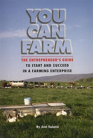 you can farm the entrepreneur s guide to start and succeed in a farming enterprise 1st edition joel salatin