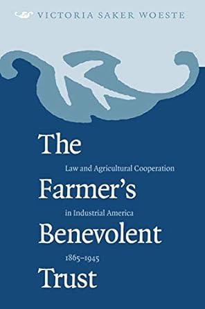 the farmers benevolent trust law and agricultural cooperation in industrial america 1865 1945 1st edition
