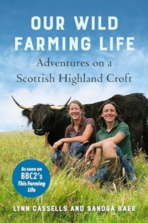 our wild farming life adventures on a scottish highland croft 1st edition lynn cassells ,sandra baer