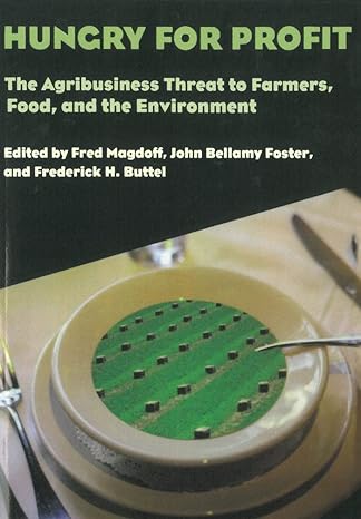 hungry for profit the agribusiness threat to farmers food and the environment 1st edition fred magdoff ,john