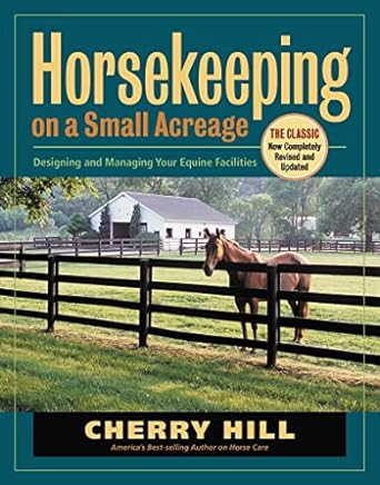 horsekeeping on a small acreage designing and managing your equine facilities 2nd revised edition cherry hill