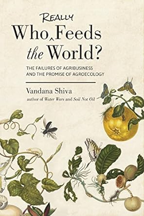 who really feeds the world the failures of agribusiness and the promise of agroecology 1st edition vandana
