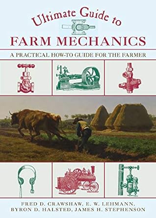ultimate guide to farm mechanics a practical how to guide for the farmer 1st edition fred d. crawshaw ,e. w.