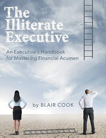 the illiterate executive an executive s handbook for mastering financial acumen 1st edition blair cook