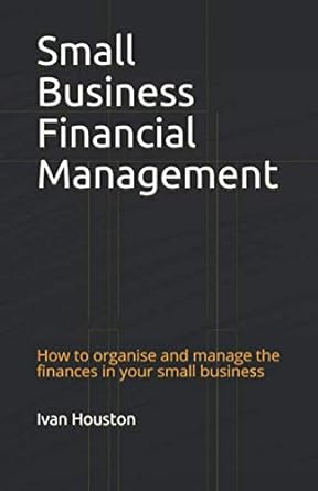 small business financial management how to organise and manage the finances in your small business 1st
