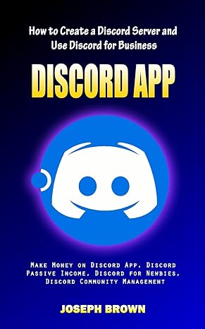 discord app how to create a discord server and use discord for business 1st edition joseph brown 1998769429,