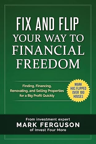 fix and flip your way to financial freedom finding financing repairing and selling investment properties 1st