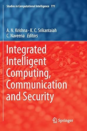 integrated intelligent computing communication and security 1st edition a.n. krishna ,k.c. srikantaiah ,c