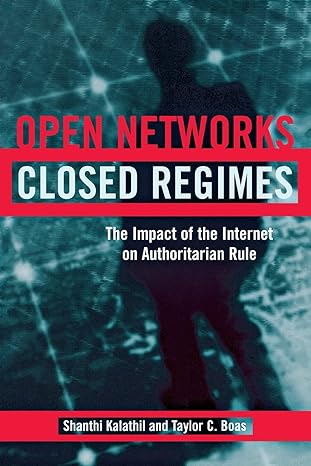 open networks closed regimes the impact of the internet on authoritarian rule 1st edition shanthi kalathil