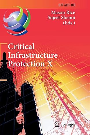 critical infrastructure protection x 1st edition mason rice ,sujeet shenoi 331984007x, 978-3319840079
