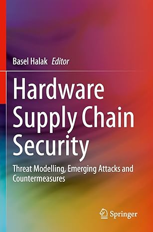 hardware supply chain security threat modelling emerging attacks and countermeasures 1st edition basel halak