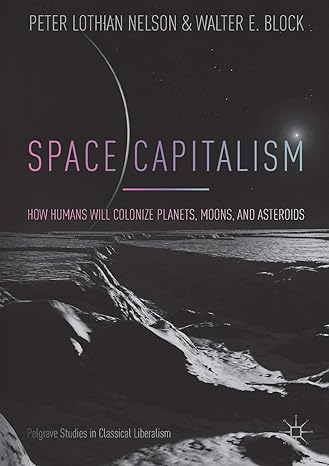 space capitalism how humans will colonize planets moons and asteroids 1st edition peter lothian nelson
