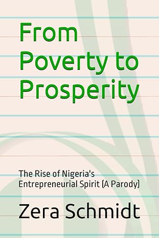 from poverty to prosperity the rise of nigeria s entrepreneurial spirit 1st edition zera schmidt
