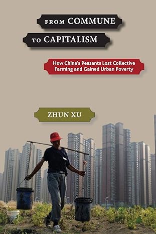 from commune to capitalism how china s peasants lost collective farming and gained urban poverty 1st edition