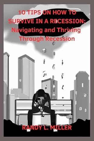 10 tips on how to survive in a recession navigating and thriving through recession 1st edition randy l.