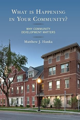 what is happening in your community why community development matters 1st edition matthew j. hanka
