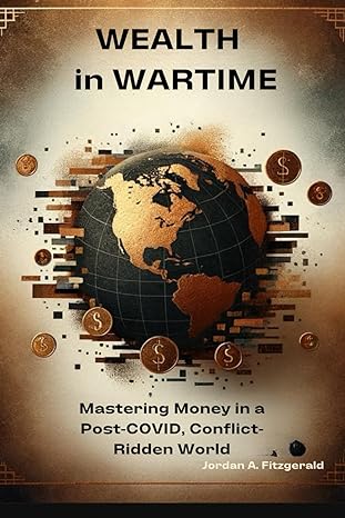 wealth in wartime mastering money in a post covid conflict ridden world 1st edition jordan a. fitzgerald