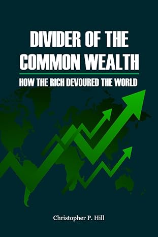 divider of the common wealth how the rich devoured the world 1st edition christopher p. hill 979-8846801769