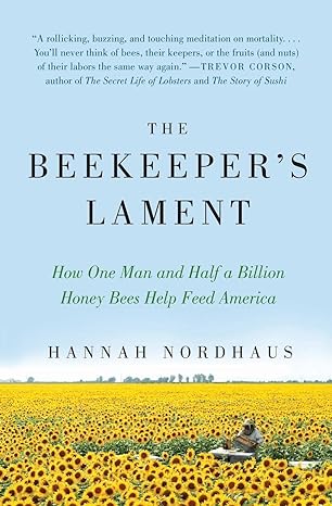 the beekeeper s lament how one man and half a billion honey bees help feed america 1st edition hannah