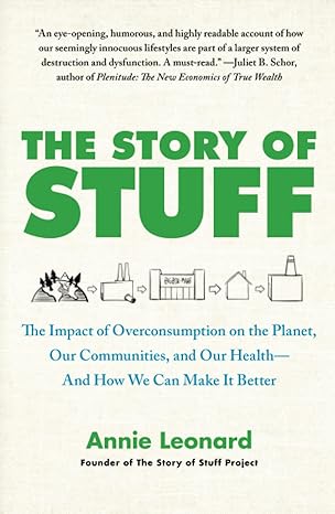 the story of stuff the impact of overconsumption on the planet our communities and our health and how we can