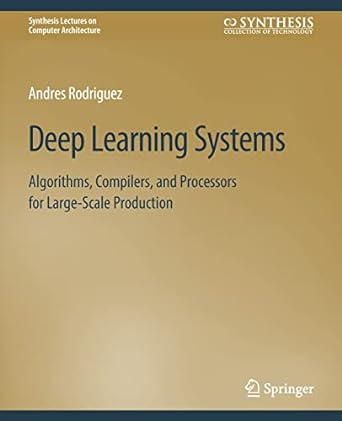 deep learning systems algorithms compilers and processors for large scale production 1st edition andres