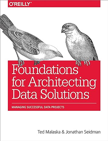 foundations for architecting data solutions managing successful data projects 1st edition ted malaska,