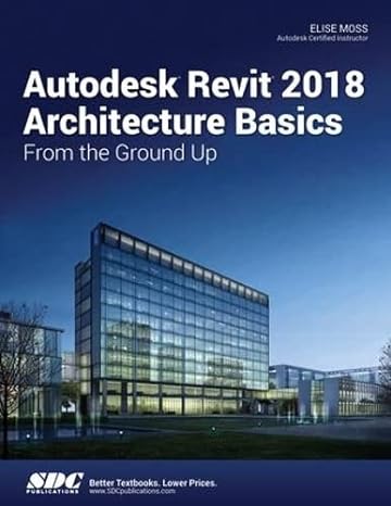 autodesk revit 2018 architecture basics 1st edition elise moss 1630571113, 978-1630571115