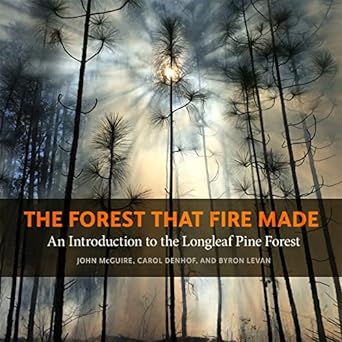 the forest that fire made an introduction to the longleaf pine forest 1st edition john mcguire ,carol denhof