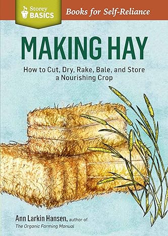 making hay how to cut dry rake gather and store a nourishing crop 1st edition ann larkin hansen 1612123678,