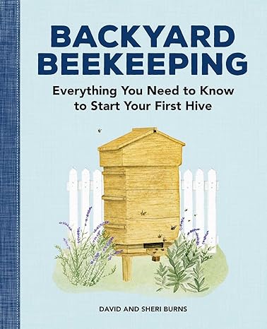 backyard beekeeping everything you need to know to start your first hive 1st edition david burns ,sheri burns