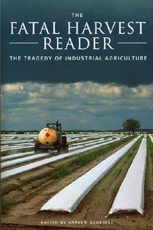 the fatal harvest reader the tragedy of industrial agriculture 1st edition andrew kimbrell 155963944x,