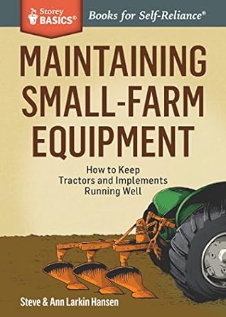 maintaining small farm equipment how to keep tractors and implements running well 1st edition steve hansen