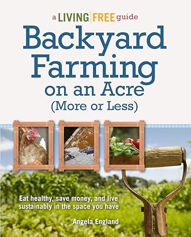 backyard farming on an acre eat healthy save money and live sustainably in the space you have 1st edition