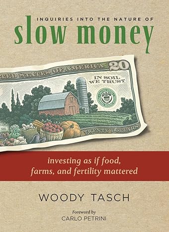 slow money investing as if food farms and fertility mattered 1st edition woody tasch ,carlo petrini