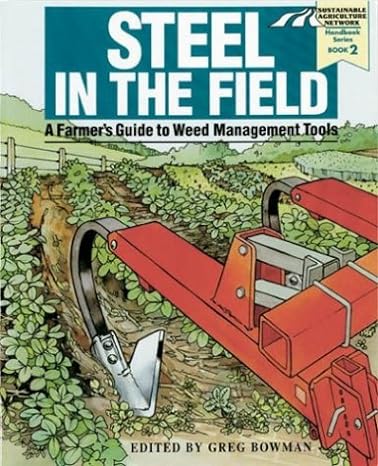 steel in the field a farmer s guide to weed management tools 1st edition greg bowman 188862602x,