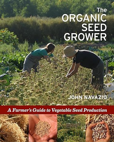 the organic seed grower a farmer s guide to vegetable seed production 1st edition john navazio 1645020940,