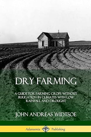 dry farming a guide for farming crops without irrigation in climates with low rainfall and drought 1st