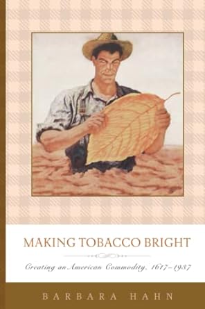 making tobacco bright creating an american commodity 1677 1987 1st edition barbara m. m. hahn 142142522x,