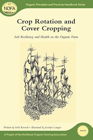 crop rotation and cover cropping soil resiliency and health on the organic farm 1st edition seth kroeck