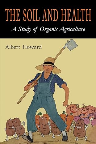 the soil and health a study of organic agriculture 1st edition albert howard 1684227356, 978-1684227358